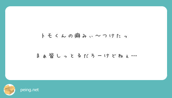トモくんの癖みぃ～つけたっ♡

まぁ皆しっとるだろーけどねぇ…
