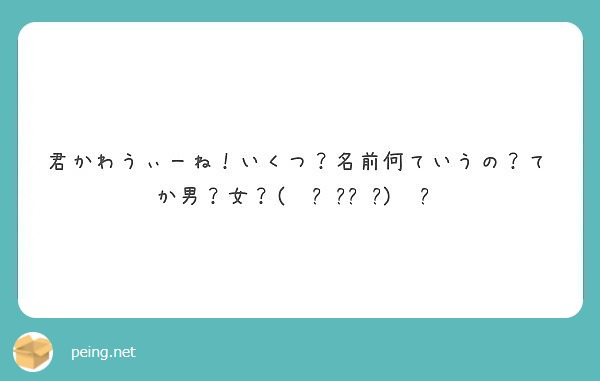 君かわうぃーね いくつ 名前何ていうの てか男 女 ਊ Peing 質問箱