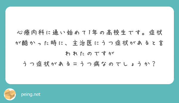 心療内科に通い始めて1年の高校生です 症状が酷かった時に 主治医にうつ症状があると言われたのですが Peing 質問箱