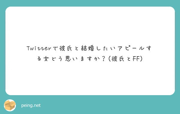 Twitterで彼氏と結婚したいアピールする女どう思いますか 彼氏とff Peing 質問箱