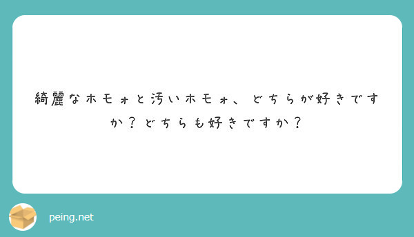 綺麗なホモォと汚いホモォ、どちらが好きですか？どちらも好きですか？ Peing 質問箱