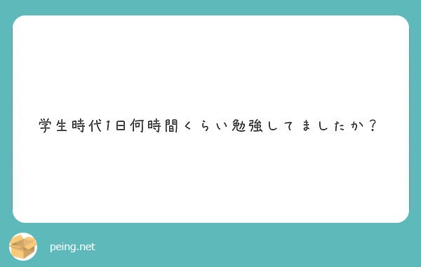学生時代1日何時間くらい勉強してましたか？