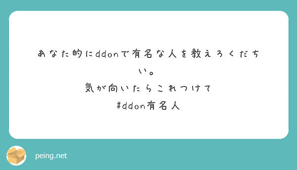 あなた的にddonで有名な人を教えろくだちい 気が向いたらこれつけて Ddon有名人 Peing 質問箱