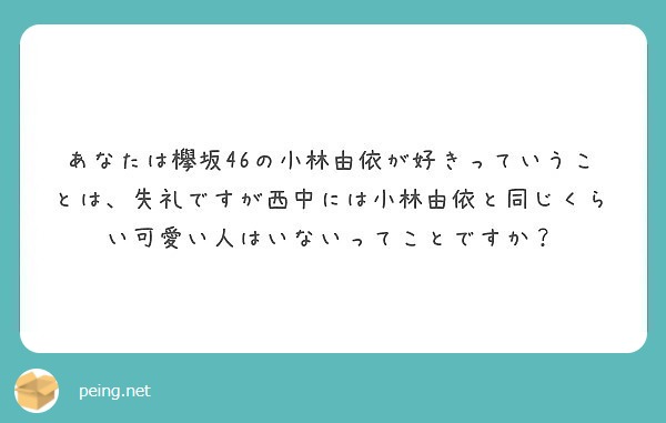 あなたは欅坂46の小林由依が好きっていうことは 失礼ですが西中には小林由依と同じくらい可愛い人はいないってことで Peing 質問箱