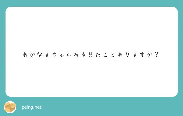 あかなまちゃんねる見たことありますか Peing 質問箱