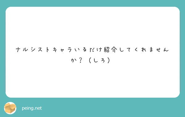 ナルシストキャラいるだけ紹介してくれませんか しろ Peing 質問箱