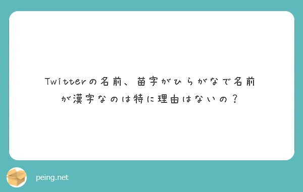 Twitterの名前 苗字がひらがなで名前が漢字なのは特に理由はないの Peing 質問箱