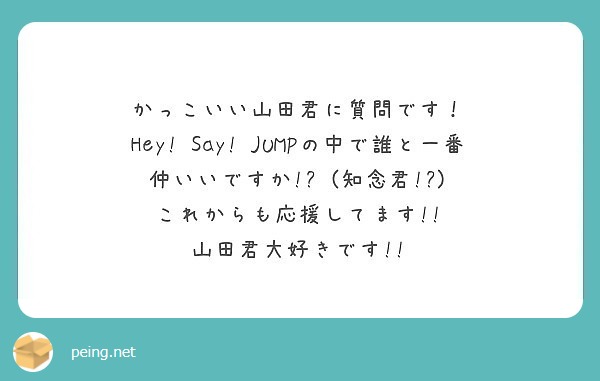 かっこいい山田君に質問です Hey Say Jumpの中で誰と一番仲いいですか 知念君 Peing 質問箱