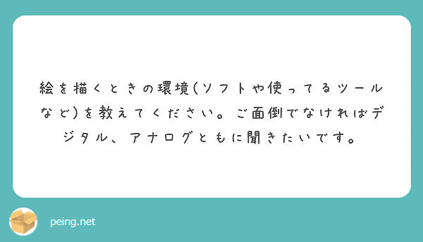 絵を描くときの環境(ソフトや使ってるツールなど)を教えてください。ご面倒でなければデジタル、アナログともに聞きたいです。