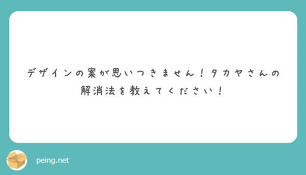 デザインの案が思いつきません！タカヤさんの解消法を教えてください！