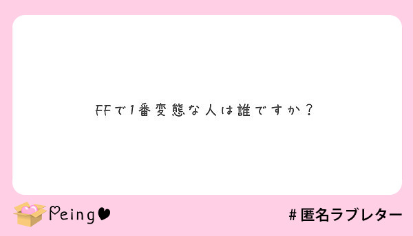 Ffで1番変態な人は誰ですか Peing 質問箱