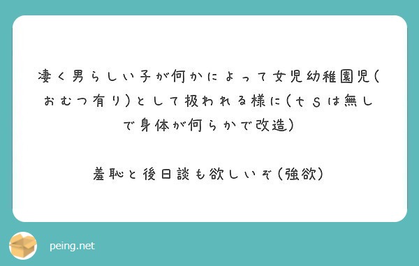 凄く男らしい子が何かによって女児幼稚園児 おむつ有り として扱われる様に ｔｓは無しで身体が何らかで改造 Peing 質問箱