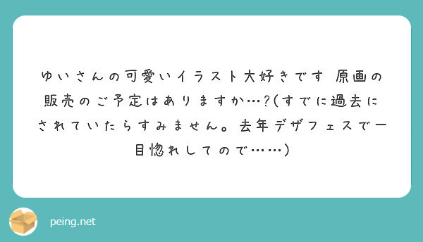 ゆいさんの可愛いイラスト大好きです 原画の販売のご予定はありますか すでに過去にされていたらすみません 去年 Peing 質問箱