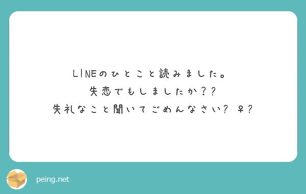 Lineのひとこと読みました 失恋でもしましたか 失礼なこと聞いてごめんなさい Peing 質問箱