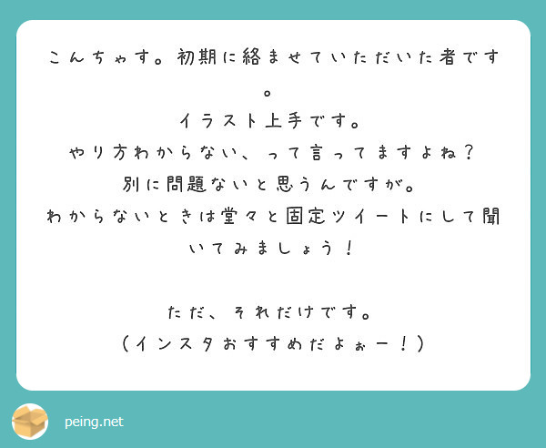 こんちゃす 初期に絡ませていただいた者です イラスト上手です やり方わからない って言ってますよね Peing 質問箱