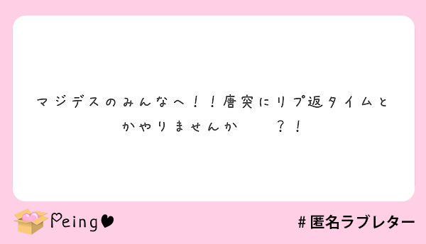 マジデスのみんなへ 唐突にリプ返タイムとかやりませんか Peing 質問箱