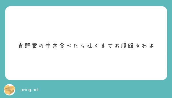 吉野家の牛丼食べたら吐くまでお腹殴るわよ Peing 質問箱