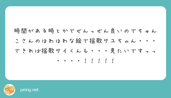 時間がある時とかでぜんっぜん良いのでちゅんこさんのほわほわな絵で揺歌サユちゃん・・・できれば揺歌サイくんも・・・見たいですっっ・・・・！！！！！