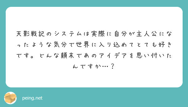 天影戦記のシステムは実際に自分が主人公になったような気分で世界に入り込めてとても好きです。どんな顛末であのアイデアを思い付いたんですか…?