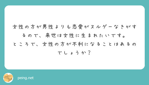 女性の方が男性よりも恋愛がヌルゲーなきがするので 来世は女性に生まれたいです Peing 質問箱