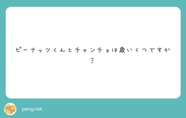 ピーナッツくんとチャンチョは歳いくつですか？