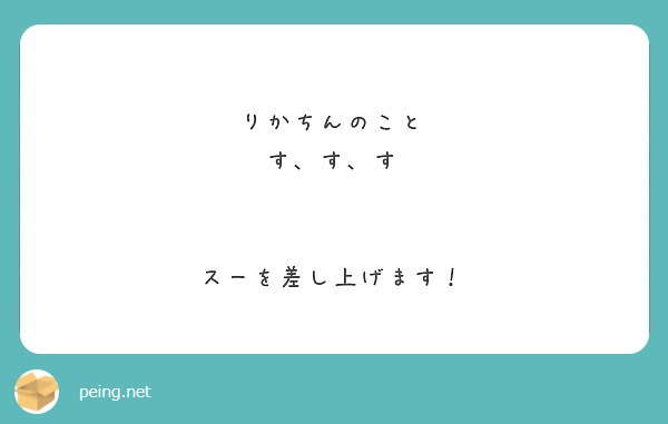 りかちんのこと す す す スーを差し上げます Peing 質問箱