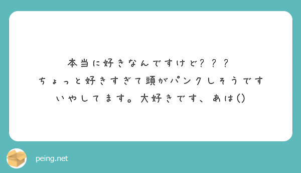 本当に好きなんですけど ちょっと好きすぎて頭がパンクしそうです いやしてます 大好きです あは Peing 質問箱