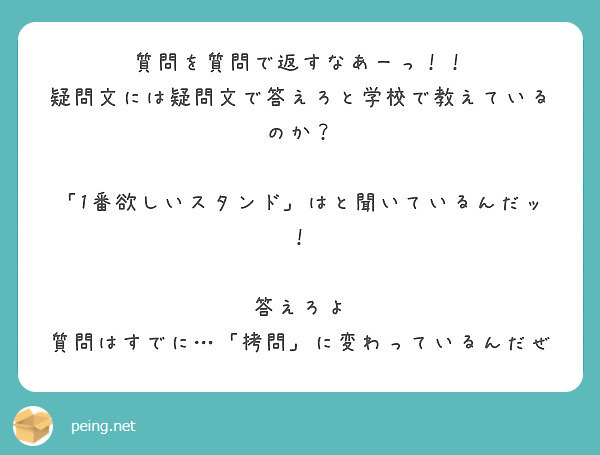 質問を質問で返すなあーっ！！ 疑問文には疑問文で答えろと学校で教え