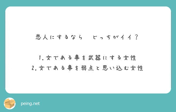 恋人にするなら どっちがイイ 1 女である事を武器にする女性 2 女である事を弱点と思い込む女性 Peing 質問箱