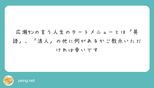 広瀬ｻﾝの言う人生のチートメニューとは 英語 浪人 の他に何があるかご教示いただければ幸いです Peing 質問箱