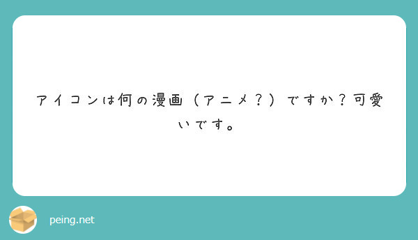 アイコンは何の漫画 アニメ ですか 可愛いです Peing 質問箱