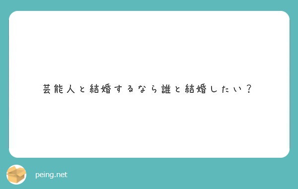 芸能人と結婚するなら誰と結婚したい Peing 質問箱