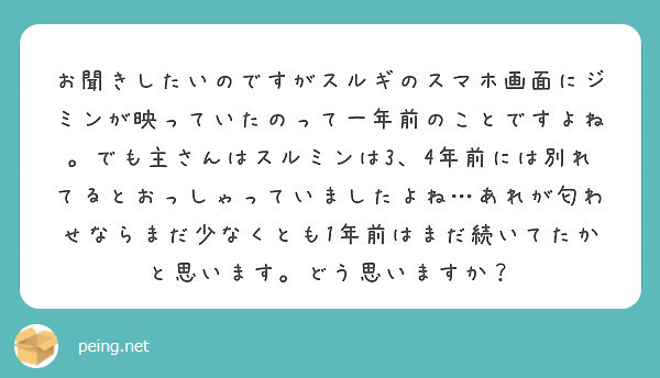 お聞きしたいのですがスルギのスマホ画面にジミンが映っていたのって一年前のことですよね でも主さんはスルミンは3 Peing 質問箱