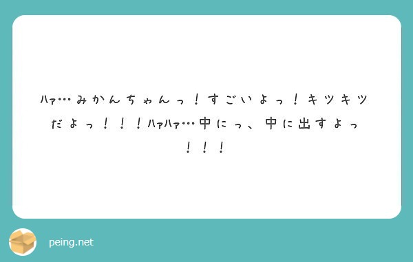 ﾊｧ…みかんちゃんっ！すごいよっ！キツキツだよっ！！！ﾊｧﾊｧ…中にっ、中に出すよっ！！！