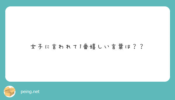 女子に言われて1番嬉しい言葉は Peing 質問箱