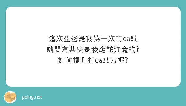 é€™æ¬¡äºžå·¡æ˜¯æˆ‘ç¬¬ä¸€æ¬¡æ‰“call
è«‹å•æœ‰ç”šéº¼æ˜¯æˆ‘æ‡‰è©²æ³¨æ„çš„?
å¦‚ä½•æå‡æ‰“callåŠ›å‘¢?