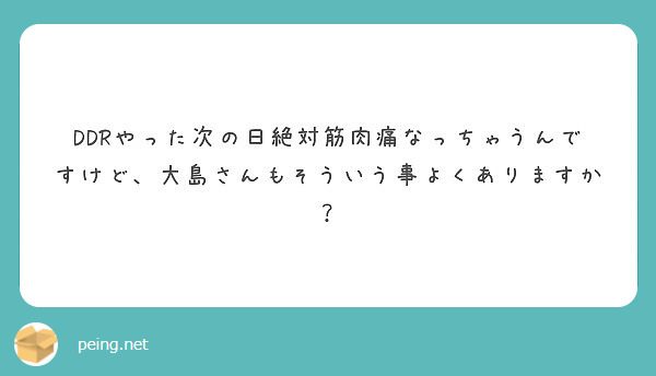 Ddrやった次の日絶対筋肉痛なっちゃうんですけど 大島さんもそういう