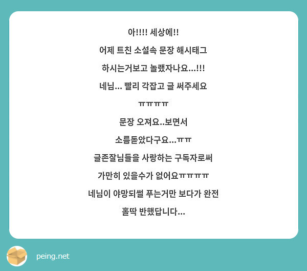 아!!!! 세상에!!
어제 트친 소설속 문장 해시태그 하시는거보고 놀랬자나요...!!!
네님... 빨리 각잡고 글 써주세요 ㅠㅠㅠㅠ
문장 오져요..보면서 소름돋았다구요...ㅠㅠ
글존잘님들을 사랑하는 구독자로써 가만히 있을수가 없어요ㅠㅠㅠㅠ
네님이 야망되썰 푸는거만 보다가 완전 홀딱 반했답니다...