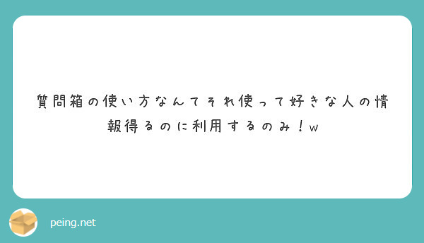 質問箱の使い方なんてそれ使って好きな人の情報得るのに利用するのみ W Peing 質問箱