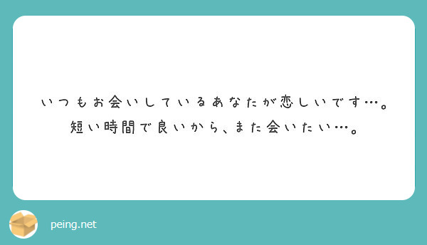 いつもお会いしているあなたが恋しいです 短い時間で良いから また会いたい Peing 質問箱