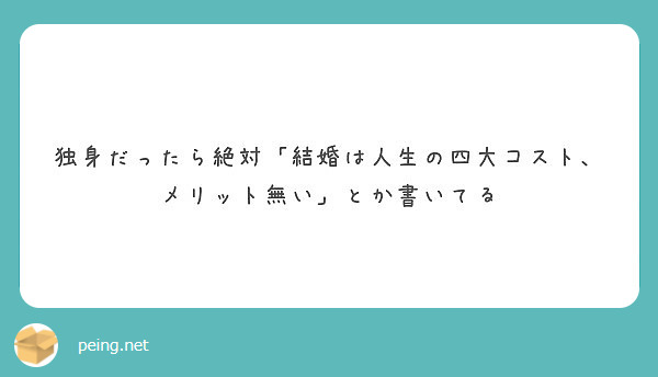 独身だったら絶対 結婚は人生の四大コスト メリット無い とか書いてる Peing 質問箱