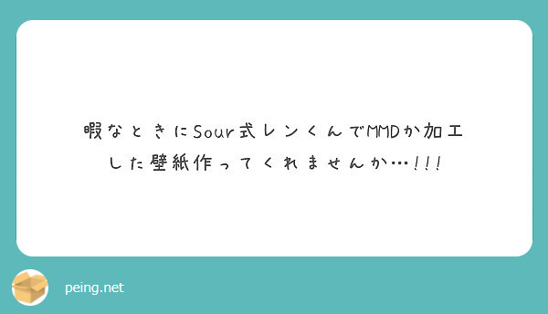 暇なときにsour式レンくんでmmdか加工した壁紙作ってくれませんか Peing 質問箱