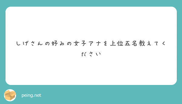 しげさんの好みの女子アナを上位五名教えてください Peing 質問箱