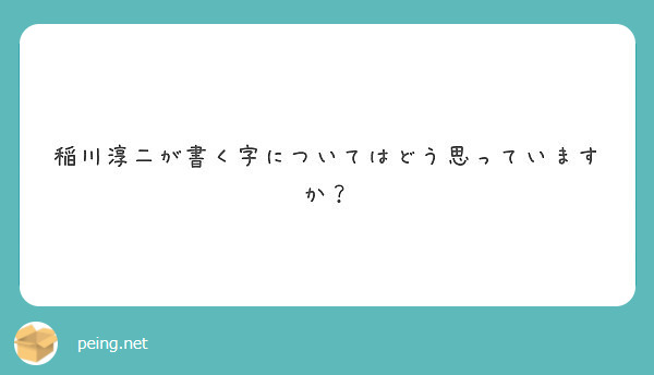 稲川淳二が書く字についてはどう思っていますか Peing Fragebox