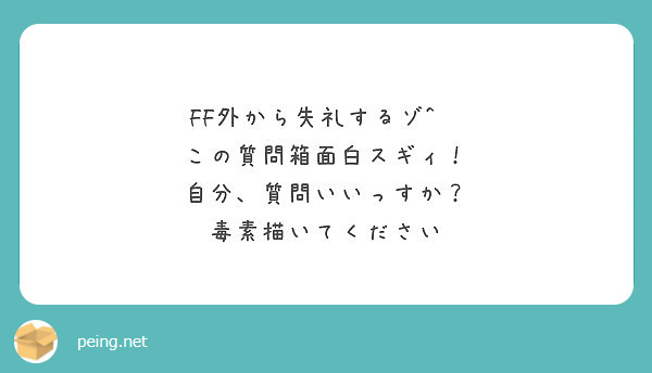 Ff外から失礼するゾ この質問箱面白スギィ 自分 質問いいっすか 毒素描いてください Peing 質問箱