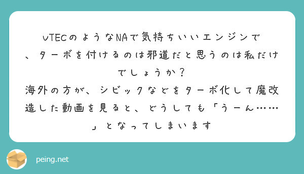 Vtecのようなnaで気持ちいいエンジンで ターボを付けるのは邪道だと思うのは私だけでしょうか Peing 質問箱