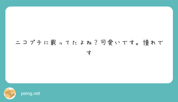 ニコプチに載ってたよね 可愛いです 憧れです Peing 質問箱