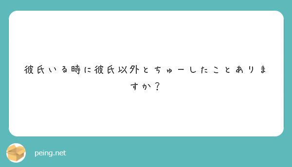 彼氏いる時に彼氏以外とちゅーしたことありますか？ Peing 質問箱 7478