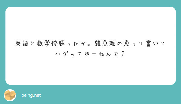 英語と数学俺勝ったぞ 雑魚雑の魚って書いてハゲってゆーねんで Peing 質問箱