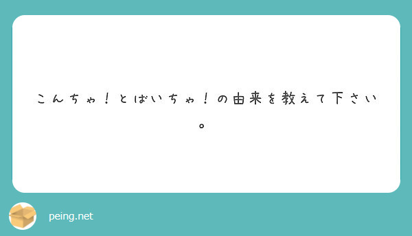 こんちゃ とばいちゃ の由来を教えて下さい Peing 質問箱